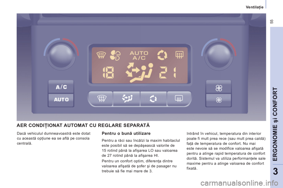 CITROEN JUMPER MULTISPACE 2012 Ghiduri De Utilizare (in Romanian) 55
Ventilaţie
ERGONOMIE
şi CONFOR
T
3
AER CONDIŢIONAT AUTOMAT CU REGLARE SEPARATĂ
Pentru o bună utilizare
Pentru a răci sau încălzi la maxim habitaclul
este posibil să se depă CITROEN JUMPER MULTISPACE 2012 Ghiduri De Utilizare (in Romanian) 55
Ventilaţie
ERGONOMIE
şi CONFOR
T
3
AER CONDIŢIONAT AUTOMAT CU REGLARE SEPARATĂ
Pentru o bună utilizare
Pentru a răci sau încălzi la maxim habitaclul
este posibil să se depă