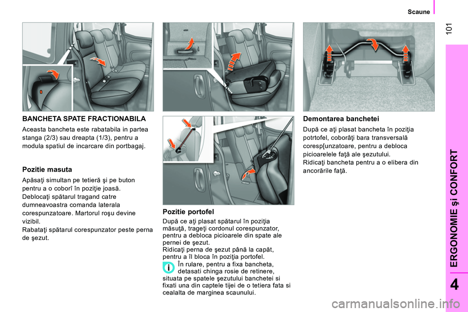 CITROEN NEMO 2014 Ghiduri De Utilizare (in Romanian) 101
4
ERGONOMIE şi CONFORT
Scaune
BANCHETA SPATE FRACTIONABILA
Aceasta bancheta este rabatabila in partea
stanga (2/3) sau dreapta (1/3), pentru a
modula spatiul de inca CITROEN NEMO 2014 Ghiduri De Utilizare (in Romanian) 101
4
ERGONOMIE şi CONFORT
Scaune
BANCHETA SPATE FRACTIONABILA
Aceasta bancheta este rabatabila in partea
stanga (2/3) sau dreapta (1/3), pentru a
modula spatiul de inca