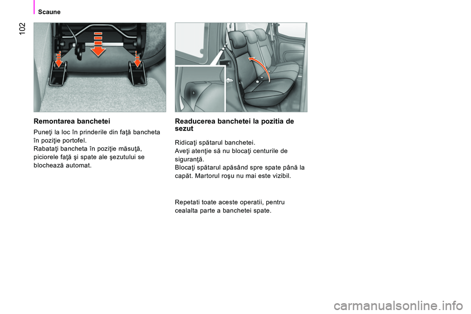 CITROEN NEMO 2014 Ghiduri De Utilizare (in Romanian) 102
Scaune
Remontarea banchetei
Puneţi la loc în prinderile din faţă bancheta
în poziţie portofel.
Rabataţi bancheta în poziţie măsuţă,
piciorele faţă şi spate ale şezutul CITROEN NEMO 2014 Ghiduri De Utilizare (in Romanian) 102
Scaune
Remontarea banchetei
Puneţi la loc în prinderile din faţă bancheta
în poziţie portofel.
Rabataţi bancheta în poziţie măsuţă,
piciorele faţă şi spate ale şezutul
