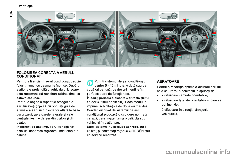 CITROEN NEMO 2014 Ghiduri De Utilizare (in Romanian) 104
Ventilaţie
FOLOSIREA CORECTĂ A AERULUI
CONDIŢIONAT
Porniţi sistemul de aer condiţionat
pentru 5 - 10 minute, o dată sau de
două ori pe lună, pentru a-l menţine în
per CITROEN NEMO 2014 Ghiduri De Utilizare (in Romanian) 104
Ventilaţie
FOLOSIREA CORECTĂ A AERULUI
CONDIŢIONAT
Porniţi sistemul de aer condiţionat
pentru 5 - 10 minute, o dată sau de
două ori pe lună, pentru a-l menţine în
per