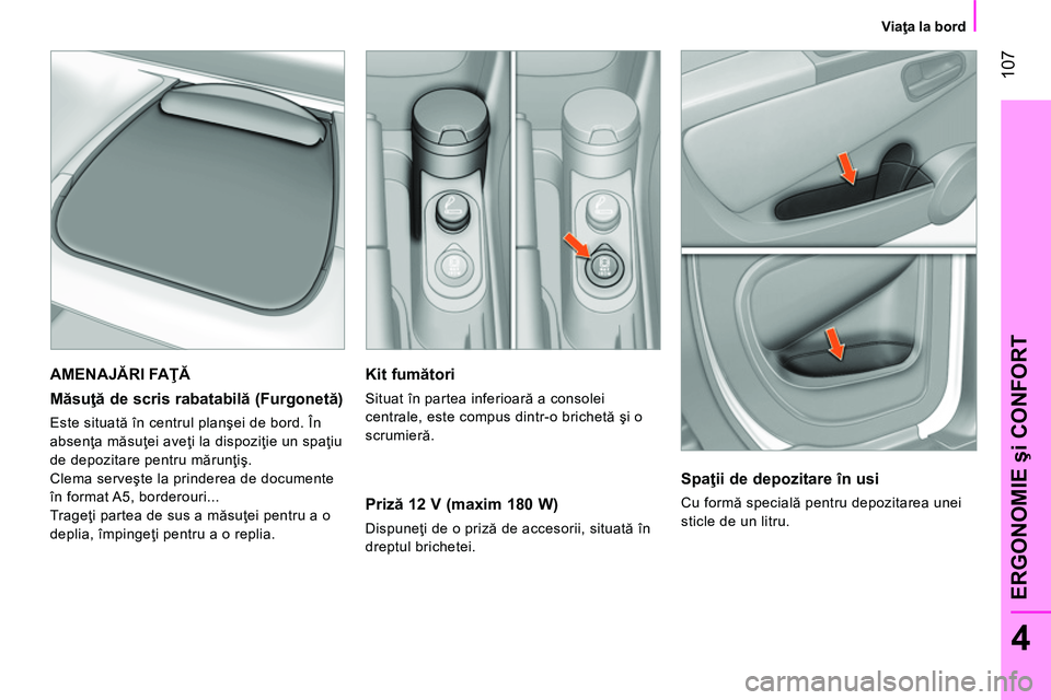 CITROEN NEMO 2014 Ghiduri De Utilizare (in Romanian) 107
4
ERGONOMIE şi CONFORT
Viaţa la bord
Kit fumători
Situat în partea inferioară a consolei
centrale, este compus dintr-o brichetă şi o
scrumieră.
Priză 12 V (maxim CITROEN NEMO 2014 Ghiduri De Utilizare (in Romanian) 107
4
ERGONOMIE şi CONFORT
Viaţa la bord
Kit fumători
Situat în partea inferioară a consolei
centrale, este compus dintr-o brichetă şi o
scrumieră.
Priză 12 V (maxim