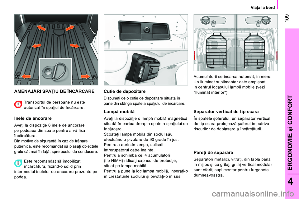 CITROEN NEMO 2014 Ghiduri De Utilizare (in Romanian) 109
4
ERGONOMIE şi CONFORT
Viaţa la bord
AMENAJĂRI SPAŢIU DE ÎNCĂRCARE
Inele de ancorare
Aveţi la dispoziţie 6 inele de ancorare
pe podeaua din spate pentru a vă fixa
CITROEN NEMO 2014 Ghiduri De Utilizare (in Romanian) 109
4
ERGONOMIE şi CONFORT
Viaţa la bord
AMENAJĂRI SPAŢIU DE ÎNCĂRCARE
Inele de ancorare
Aveţi la dispoziţie 6 inele de ancorare
pe podeaua din spate pentru a vă fixa