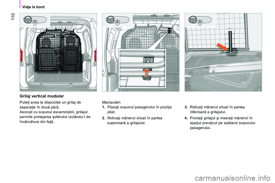 CITROEN NEMO 2014 Ghiduri De Utilizare (in Romanian) 11 0
Viaţa la bord
Grilaj vertical modular
Manipulări:
3.
Ridicaţi mânerul situat în partea
inferioară a grilajului.
4.
Pivotaţi grilajul şi inseraţi mânerul CITROEN NEMO 2014 Ghiduri De Utilizare (in Romanian) 11 0
Viaţa la bord
Grilaj vertical modular
Manipulări:
3.
Ridicaţi mânerul situat în partea
inferioară a grilajului.
4.
Pivotaţi grilajul şi inseraţi mânerul