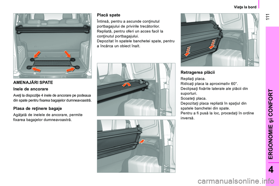 CITROEN NEMO 2014 Ghiduri De Utilizare (in Romanian) 111
4
ERGONOMIE şi CONFORT
Viaţa la bord
AMENAJĂRI SPATE
Inele de ancorare
Aveţi la dispoziţie 4 inele de ancorare pe podeaua
din spate pentru fi xarea bagajelor dumneavoast CITROEN NEMO 2014 Ghiduri De Utilizare (in Romanian) 111
4
ERGONOMIE şi CONFORT
Viaţa la bord
AMENAJĂRI SPATE
Inele de ancorare
Aveţi la dispoziţie 4 inele de ancorare pe podeaua
din spate pentru fi xarea bagajelor dumneavoast