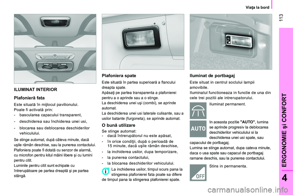 CITROEN NEMO 2014 Ghiduri De Utilizare (in Romanian) 11 3
4
ERGONOMIE şi CONFORT
Viaţa la bord
ILUMINAT INTERIOR
Plafonieră fata
Este situată în mijlocul pavilionului.
Poate fi activată prin:
- bascularea capacului CITROEN NEMO 2014 Ghiduri De Utilizare (in Romanian) 11 3
4
ERGONOMIE şi CONFORT
Viaţa la bord
ILUMINAT INTERIOR
Plafonieră fata
Este situată în mijlocul pavilionului.
Poate fi activată prin:
- bascularea capacului