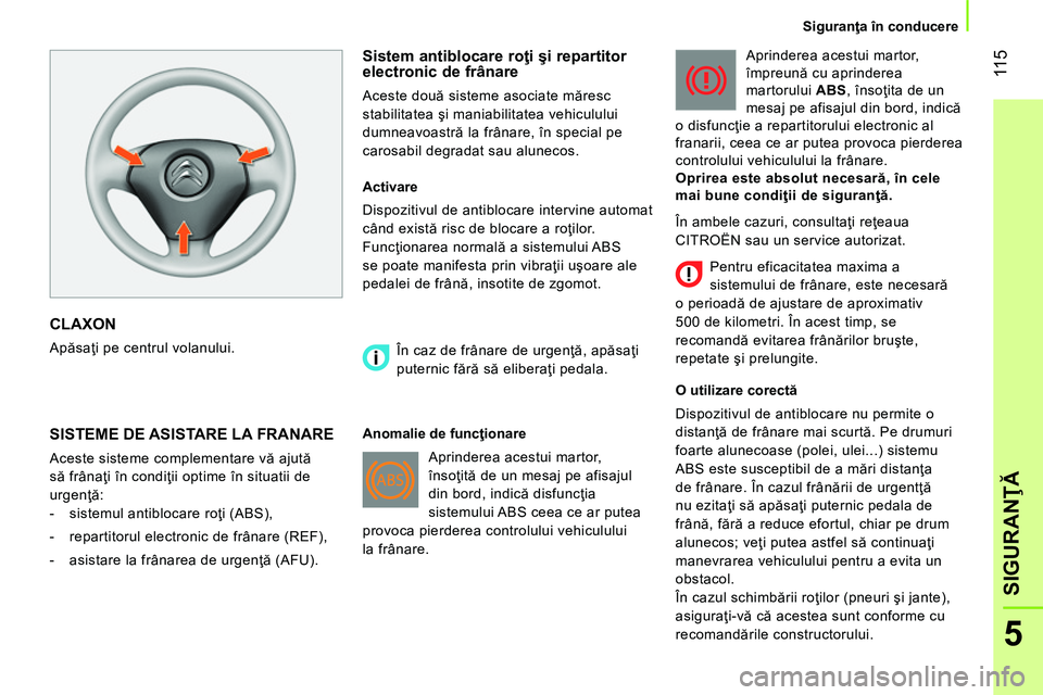 CITROEN NEMO 2014 Ghiduri De Utilizare (in Romanian) 11 5
5
SIGURANŢĂ
Siguranţa în conducere
CLAXON
Apăsaţi pe centrul volanului.
Sistem antiblocare roţi şi repartitor
electronic de frânare
Aceste două sisteme asociate CITROEN NEMO 2014 Ghiduri De Utilizare (in Romanian) 11 5
5
SIGURANŢĂ
Siguranţa în conducere
CLAXON
Apăsaţi pe centrul volanului.
Sistem antiblocare roţi şi repartitor
electronic de frânare
Aceste două sisteme asociate