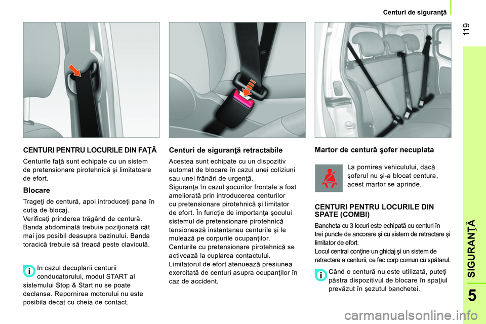CITROEN NEMO 2014 Ghiduri De Utilizare (in Romanian) 11 9
5
SIGURANŢĂ
Centuri de siguranţă
CENTURI PENTRU LOCURILE DIN FAŢĂ
Centurile faţă sunt echipate cu un sistem
de pretensionare pirotehnică şi limitatoare
de efort.
CITROEN NEMO 2014 Ghiduri De Utilizare (in Romanian) 11 9
5
SIGURANŢĂ
Centuri de siguranţă
CENTURI PENTRU LOCURILE DIN FAŢĂ
Centurile faţă sunt echipate cu un sistem
de pretensionare pirotehnică şi limitatoare
de efort.