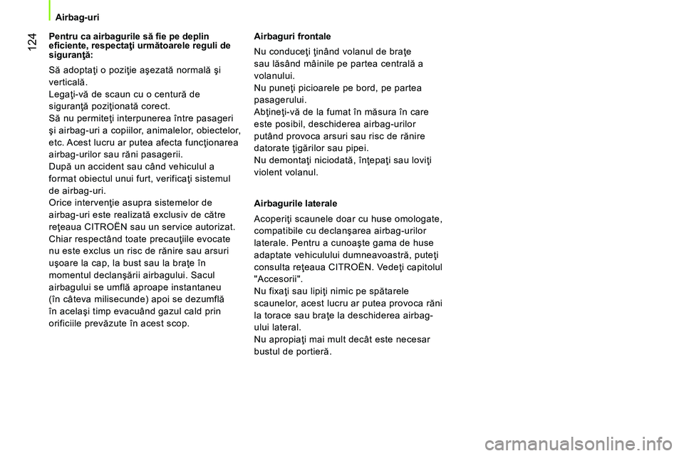 CITROEN NEMO 2014 Ghiduri De Utilizare (in Romanian) 124
Airbag-uri
Pentru ca airbagurile să fi e pe deplin
efi ciente, respectaţi următoarele reguli de
siguranţă:
Să adoptaţi o poziţie aşezată normală şi
verticală. CITROEN NEMO 2014 Ghiduri De Utilizare (in Romanian) 124
Airbag-uri
Pentru ca airbagurile să fi e pe deplin
efi ciente, respectaţi următoarele reguli de
siguranţă:
Să adoptaţi o poziţie aşezată normală şi
verticală.