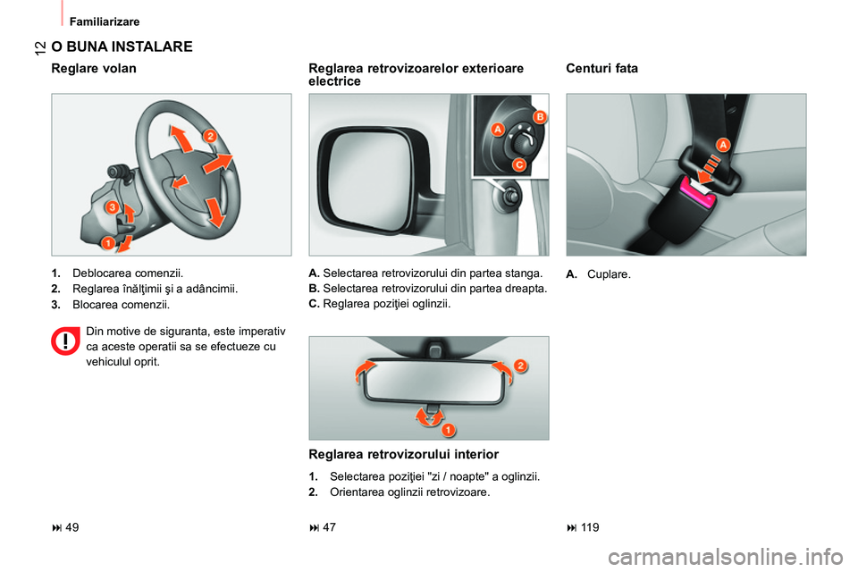 CITROEN NEMO 2014  Ghiduri De Utilizare (in Romanian)  12
 
Familiarizare 
 
 
Centuri fata 
 
 
 
A. 
 Cuplare.  
 
 
O BUNA INSTALARE 
 
 
 
1. 
 Deblocarea comenzii. 
   
2. 
 Reglarea înălţimii şi a adâncimii. 
   
3. 
 Blocarea comenzii.  
 
 
