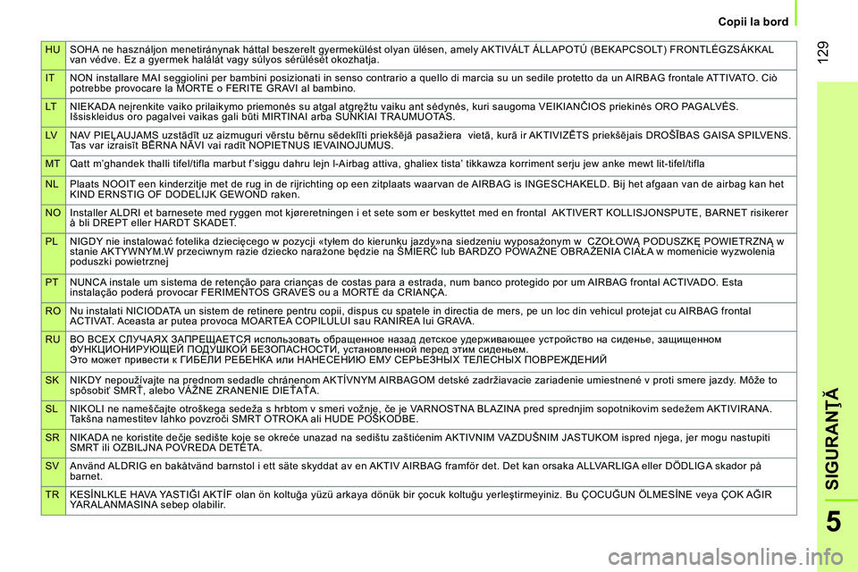CITROEN NEMO 2014 Ghiduri De Utilizare (in Romanian) HU SOHA ne használjon menetiránynak háttal beszerelt gyermekülést olyan ülésen, amely AKTIVÁLT ÁLLAPOTÚ (BEKAPCSOLT) FRONTLÉGZSÁKKAL
van védve. Ez a gyermek halálát vagy súlyos sérü CITROEN NEMO 2014 Ghiduri De Utilizare (in Romanian) HU SOHA ne használjon menetiránynak háttal beszerelt gyermekülést olyan ülésen, amely AKTIVÁLT ÁLLAPOTÚ (BEKAPCSOLT) FRONTLÉGZSÁKKAL
van védve. Ez a gyermek halálát vagy súlyos sérü