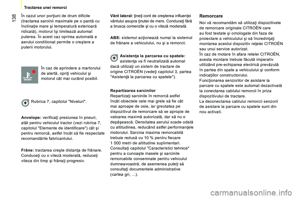 CITROEN NEMO 2014 Ghiduri De Utilizare (in Romanian) 138
Tractarea unei remorci
În cazul unor porţiuni de drum dificile
(tractarea sarcinii maximale pe o pantă cu
înclinaţie mare şi temperatură exterioară
ridicată), motorul îşi limi CITROEN NEMO 2014 Ghiduri De Utilizare (in Romanian) 138
Tractarea unei remorci
În cazul unor porţiuni de drum dificile
(tractarea sarcinii maximale pe o pantă cu
înclinaţie mare şi temperatură exterioară
ridicată), motorul îşi limi