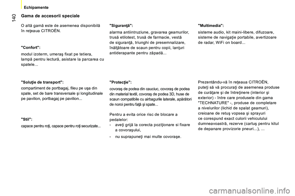 CITROEN NEMO 2014 Ghiduri De Utilizare (in Romanian) 140
Echipamente
Gama de accesorii speciale
O altă gamă este de asemenea disponibilă
în reţeaua CITROËN.
"Confort":
modul izoterm, umeraş fixat pe tetiera,
lampă pentru lec CITROEN NEMO 2014 Ghiduri De Utilizare (in Romanian) 140
Echipamente
Gama de accesorii speciale
O altă gamă este de asemenea disponibilă
în reţeaua CITROËN.
"Confort":
modul izoterm, umeraş fixat pe tetiera,
lampă pentru lec