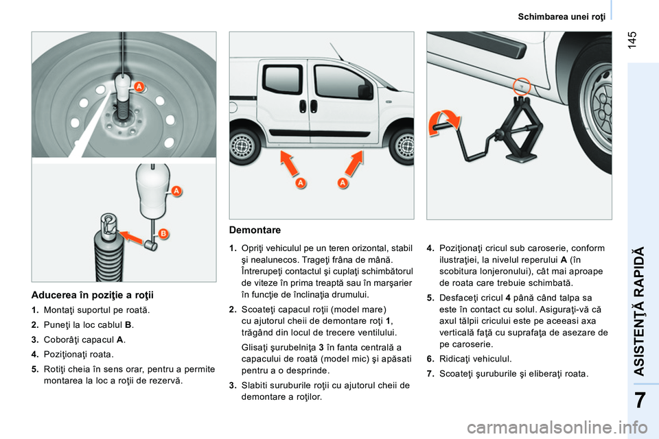 CITROEN NEMO 2014 Ghiduri De Utilizare (in Romanian) 145
7
ASISTENŢĂ RAPIDĂ
Schimbarea unei roţi
Demontare
1.
Opriţi vehiculul pe un teren orizontal, stabil
şi nealunecos. Trageţi frâna de mână.
Întrerupeţi contac CITROEN NEMO 2014 Ghiduri De Utilizare (in Romanian) 145
7
ASISTENŢĂ RAPIDĂ
Schimbarea unei roţi
Demontare
1.
Opriţi vehiculul pe un teren orizontal, stabil
şi nealunecos. Trageţi frâna de mână.
Întrerupeţi contac