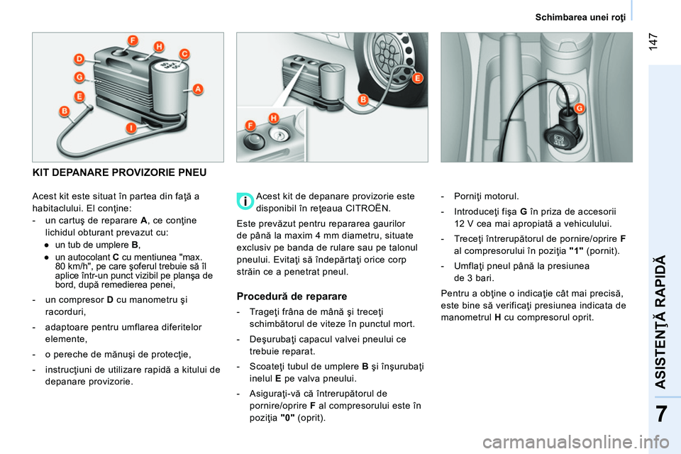 CITROEN NEMO 2014 Ghiduri De Utilizare (in Romanian) 147
7
ASISTENŢĂ RAPIDĂ
Schimbarea unei roţi
KIT DEPANARE PROVIZORIE PNEU
Acest kit este situat în partea din faţă a
habitaclului. El conţine:
- CITROEN NEMO 2014 Ghiduri De Utilizare (in Romanian) 147
7
ASISTENŢĂ RAPIDĂ
Schimbarea unei roţi
KIT DEPANARE PROVIZORIE PNEU
Acest kit este situat în partea din faţă a
habitaclului. El conţine:
-