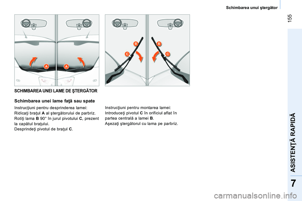 CITROEN NEMO 2014 Ghiduri De Utilizare (in Romanian) 155
7
ASISTENŢĂ RAPIDĂ
Schimbarea unui ştergător
SCHIMBAREA UNEI LAME DE ŞTERGĂTOR
Schimbarea unei lame faţă sau spate
Instrucţiuni pentru desprinderea lamei:
Rid CITROEN NEMO 2014 Ghiduri De Utilizare (in Romanian) 155
7
ASISTENŢĂ RAPIDĂ
Schimbarea unui ştergător
SCHIMBAREA UNEI LAME DE ŞTERGĂTOR
Schimbarea unei lame faţă sau spate
Instrucţiuni pentru desprinderea lamei:
Rid