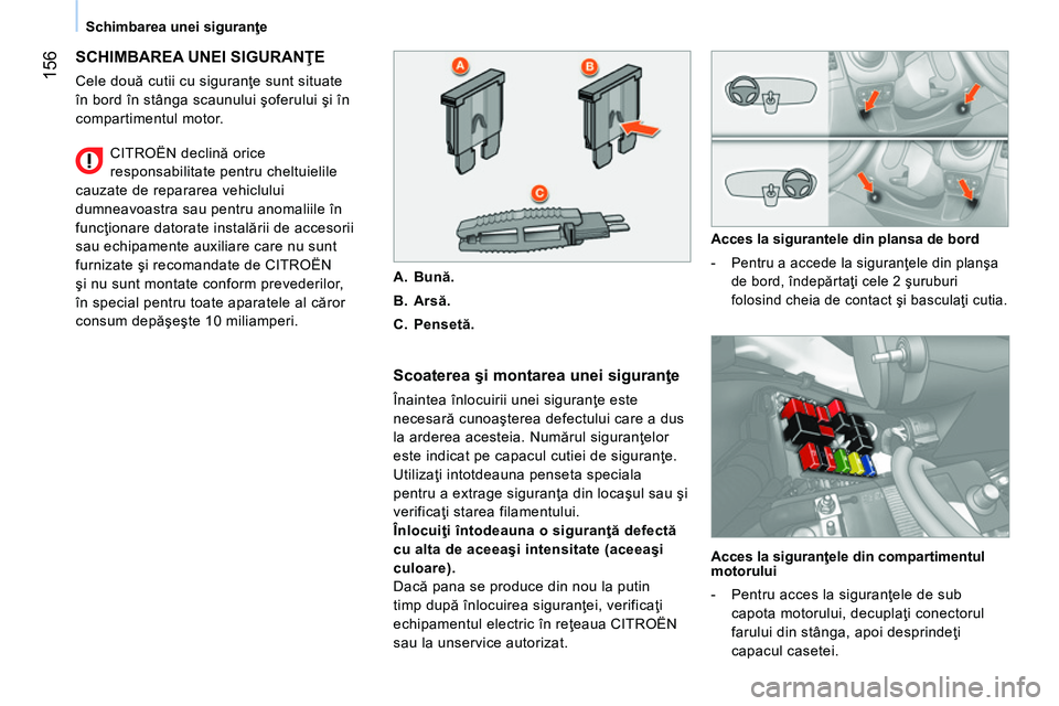 CITROEN NEMO 2014 Ghiduri De Utilizare (in Romanian) 156
Schimbarea unei siguranţe
SCHIMBAREA UNEI SIGURANŢE
Cele două cutii cu siguranţe sunt situate
în bord în stânga scaunului şoferului şi în
compartimentul motor.
Scoaterea şi CITROEN NEMO 2014 Ghiduri De Utilizare (in Romanian) 156
Schimbarea unei siguranţe
SCHIMBAREA UNEI SIGURANŢE
Cele două cutii cu siguranţe sunt situate
în bord în stânga scaunului şoferului şi în
compartimentul motor.
Scoaterea şi
