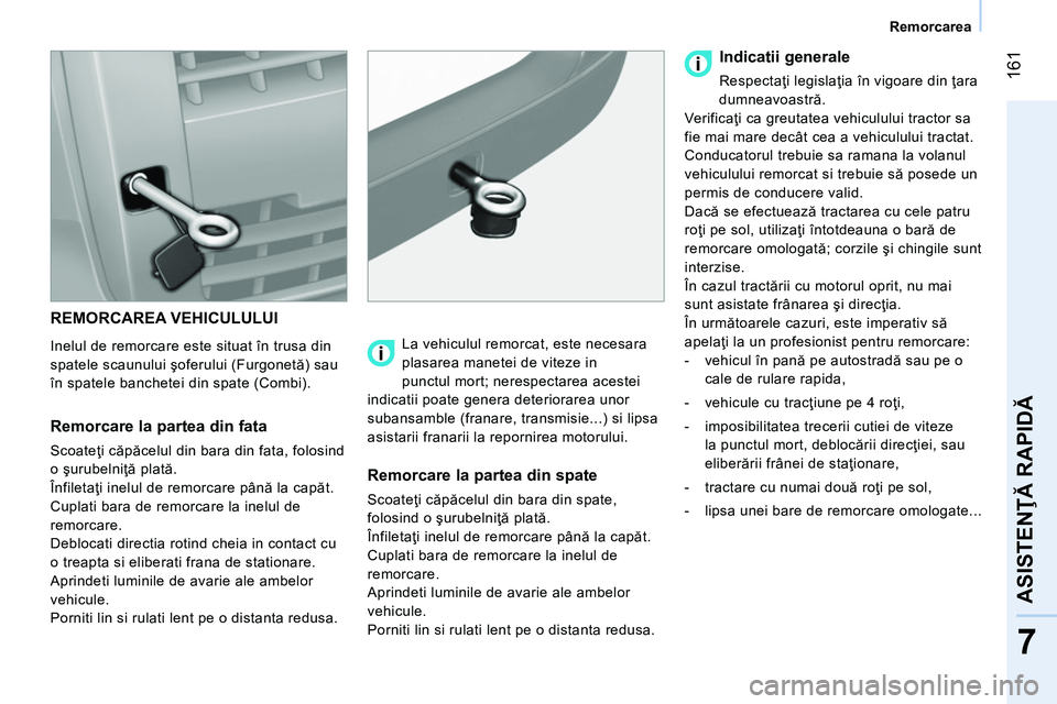 CITROEN NEMO 2014 Ghiduri De Utilizare (in Romanian) 161
7
ASISTENŢĂ RAPIDĂ
Remorcarea
REMORCAREA VEHICULULUI
Inelul de remorcare este situat în trusa din
spatele scaunului şoferului (Furgonetă) sau
în spatele banchetei din sp CITROEN NEMO 2014 Ghiduri De Utilizare (in Romanian) 161
7
ASISTENŢĂ RAPIDĂ
Remorcarea
REMORCAREA VEHICULULUI
Inelul de remorcare este situat în trusa din
spatele scaunului şoferului (Furgonetă) sau
în spatele banchetei din sp