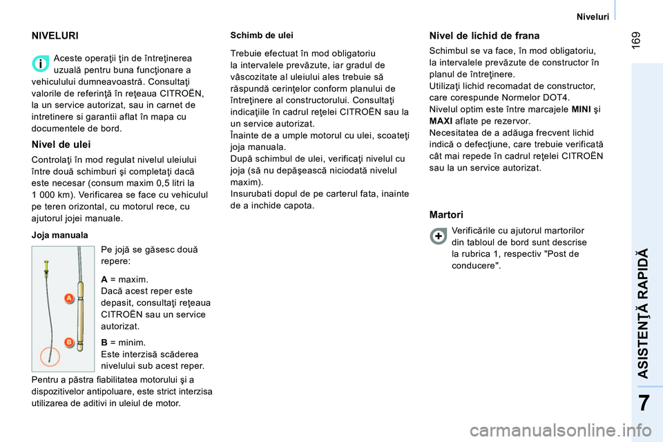 CITROEN NEMO 2014 Ghiduri De Utilizare (in Romanian) 169
7
ASISTENŢĂ RAPIDĂ
Niveluri
Aceste operaţii ţin de întreţinerea
uzuală pentru buna funcţionare a
vehiculului dumneavoastră. Consultaţi
valorile de referinţă în reţea CITROEN NEMO 2014 Ghiduri De Utilizare (in Romanian) 169
7
ASISTENŢĂ RAPIDĂ
Niveluri
Aceste operaţii ţin de întreţinerea
uzuală pentru buna funcţionare a
vehiculului dumneavoastră. Consultaţi
valorile de referinţă în reţea