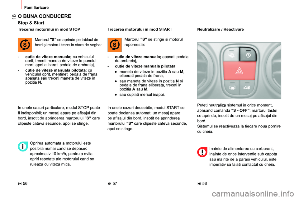 CITROEN NEMO 2014  Ghiduri De Utilizare (in Romanian)  18
 
Familiarizare 
 
O BUNA CONDUCERE 
 
 
Stop & Start 
 
 
 
-   cutie de viteze manuala; 
 cu vehiculul 
oprit, treceti maneta de viteze la punctul 
mort, apoi eliberati pedala de ambreiaj, 
   
