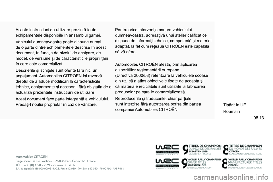 CITROEN NEMO 2014  Ghiduri De Utilizare (in Romanian) 08-13
  Aceste instructiuni de utilizare prezintă toate 
echipamentele disponibile în ansamblul gamei. 
  Vehiculul dumneavoastra poate dispune numai 
de o parte dintre echipamentele descrise în ac