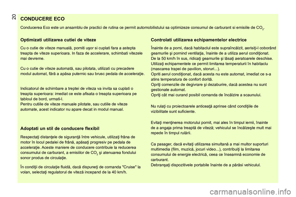 CITROEN NEMO 2014 Ghiduri De Utilizare (in Romanian) 20
CONDUCERE ECO
Conducerea Eco este un ansamblu de practici de rutina ce permit automobilistului sa CITROEN NEMO 2014 Ghiduri De Utilizare (in Romanian) 20
CONDUCERE ECO
Conducerea Eco este un ansamblu de practici de rutina ce permit automobilistului sa