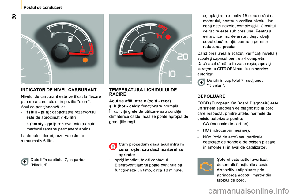 CITROEN NEMO 2014  Ghiduri De Utilizare (in Romanian)  30
Postul de conducere
 
INDICATOR DE NIVEL CARBURANT 
 
Nivelul de carburant este verificat la fiecare 
punere a contactului in pozitia "mers". 
  Acul se poziţionează la: 
   
 
-   f (full - pli