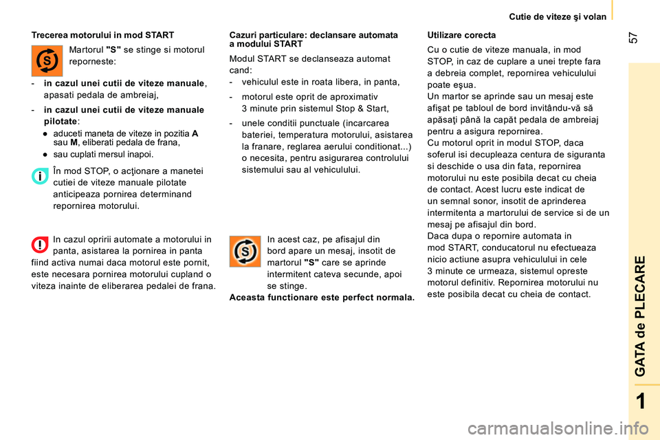 CITROEN NEMO 2014 Ghiduri De Utilizare (in Romanian) 57
1
GATA de PLECARE
Cutie de viteze şi volan
Cazuri particulare: declansare automata
a modului START
Modul START se declanseaza automat
cand:
- vehiculul este in roata libera, in CITROEN NEMO 2014 Ghiduri De Utilizare (in Romanian) 57
1
GATA de PLECARE
Cutie de viteze şi volan
Cazuri particulare: declansare automata
a modului START
Modul START se declanseaza automat
cand:
- vehiculul este in roata libera, in