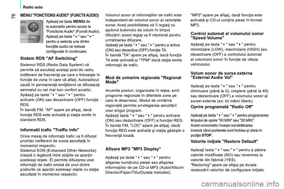 CITROEN NEMO 2014 Ghiduri De Utilizare (in Romanian) 76
Radio auto
MENIU "FONCTIONS AUDIO" (FUNCTII AUDIO)
Sistem RDS "AF Switching"
Sistemul RDS (Radio Data System) vă
permite să ascultaţi acelaşi post de radio,
indiferent de frecvenţ CITROEN NEMO 2014 Ghiduri De Utilizare (in Romanian) 76
Radio auto
MENIU "FONCTIONS AUDIO" (FUNCTII AUDIO)
Sistem RDS "AF Switching"
Sistemul RDS (Radio Data System) vă
permite să ascultaţi acelaşi post de radio,
indiferent de frecvenţ