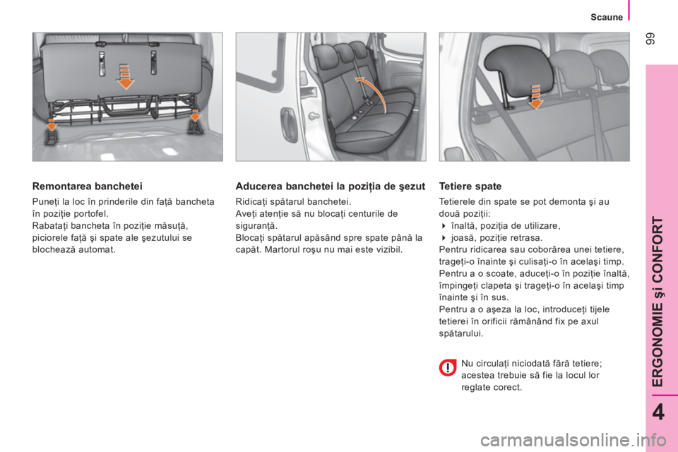CITROEN NEMO 2013 Ghiduri De Utilizare (in Romanian) 99
4
ERGONOMIE şi CONFORT
Scaune
Remontarea banchetei
Puneţi la loc în prinderile din faţă bancheta
în poziţie portofel.
Rabataţi bancheta în poziţie măsuţă,
picior CITROEN NEMO 2013 Ghiduri De Utilizare (in Romanian) 99
4
ERGONOMIE şi CONFORT
Scaune
Remontarea banchetei
Puneţi la loc în prinderile din faţă bancheta
în poziţie portofel.
Rabataţi bancheta în poziţie măsuţă,
picior