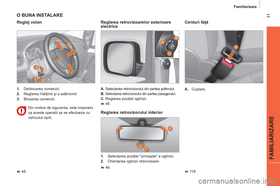 CITROEN NEMO 2013  Ghiduri De Utilizare (in Romanian)  11
FAMILIARIZARE
Familiarizare
 
 
Centuri faţă 
 
 
 
A. 
 Cuplare.  
   
 
� 
 118  
 
 
O BUNA INSTALARE 
 
 
Reglaj volan 
 
 
 
1. 
 Deblocarea comenzii. 
   
2. 
 Reglarea înălţimii şi a