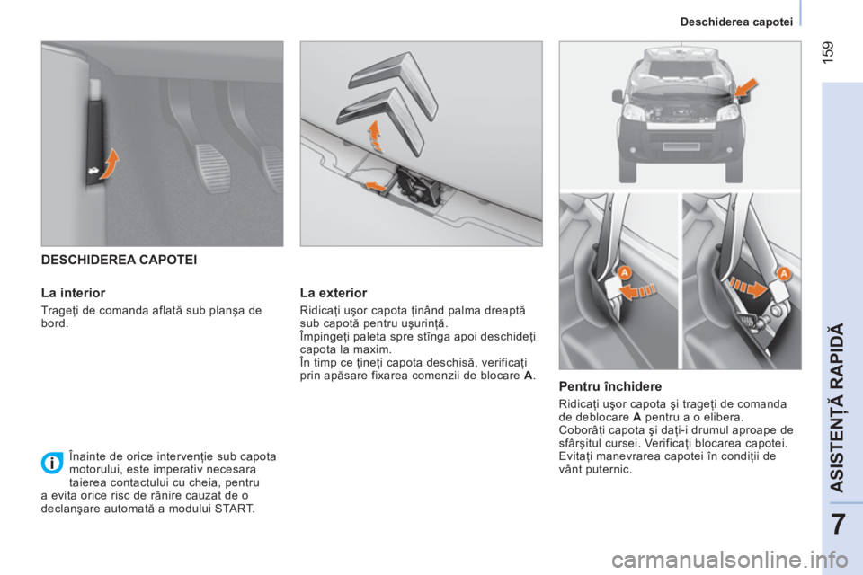 CITROEN NEMO 2013 Ghiduri De Utilizare (in Romanian) 159
7
ASISTENŢĂ RAPIDĂ
Deschiderea capotei
DESCHIDEREA CAPOTEI
La interior
Trageţi de comanda aflată sub planşa de
bord.
La exterior
Ridicaţi uşor capota ţi CITROEN NEMO 2013 Ghiduri De Utilizare (in Romanian) 159
7
ASISTENŢĂ RAPIDĂ
Deschiderea capotei
DESCHIDEREA CAPOTEI
La interior
Trageţi de comanda aflată sub planşa de
bord.
La exterior
Ridicaţi uşor capota ţi