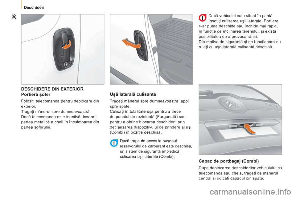 CITROEN NEMO 2013 Ghiduri De Utilizare (in Romanian) 36
Deschideri
DESCHIDERE DIN EXTERIOR
Portieră şofer
Folosiţi telecomanda pentru deblocare din
exterior.
Trageţi mânerul spre dumneavoastră.
Dacă telecomanda este in CITROEN NEMO 2013 Ghiduri De Utilizare (in Romanian) 36
Deschideri
DESCHIDERE DIN EXTERIOR
Portieră şofer
Folosiţi telecomanda pentru deblocare din
exterior.
Trageţi mânerul spre dumneavoastră.
Dacă telecomanda este in