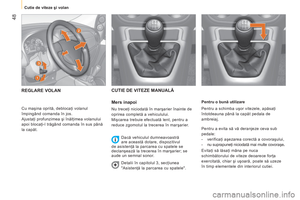 CITROEN NEMO 2013  Ghiduri De Utilizare (in Romanian)  48
 
 
 
Cutie de viteze şi volan  
 
   
Pentru o bună utilizare 
  Pentru a schimba uşor vitezele, apăsaţi 
întotdeauna până la capăt pedala de 
ambreiaj. 
  Pentru a evita să vă deranje