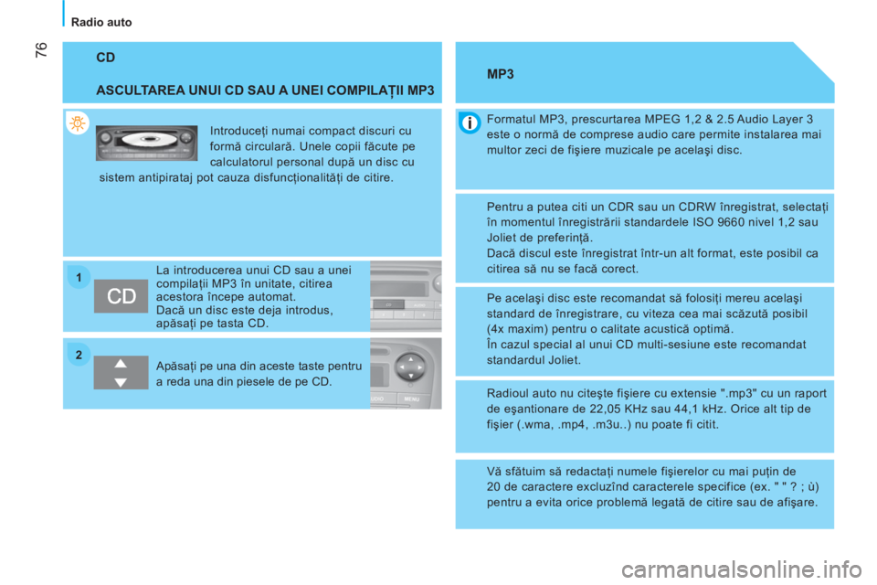 CITROEN NEMO 2013  Ghiduri De Utilizare (in Romanian) 2 1
 76
 
 
 
Radio auto  
 
 
CD 
 
 
ASCULTAREA UNUI CD SAU A UNEI COMPILAŢII MP3 
 
Introduceţi numai compact discuri cu 
formă circulară. Unele copii făcute pe 
calculatorul personal după un