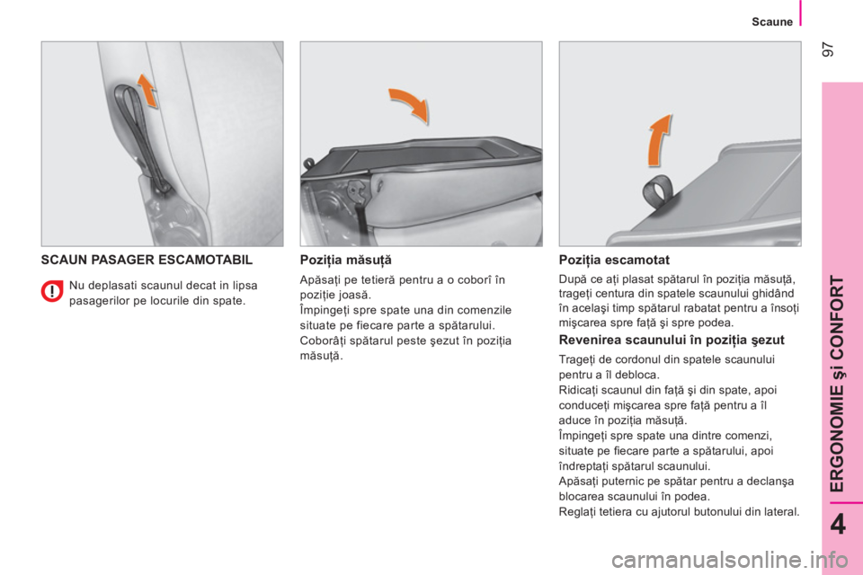 CITROEN NEMO 2013  Ghiduri De Utilizare (in Romanian)  97
4
ERGONOMIE şi CONFORT
 
 
 
Scaune  
 
 
SCAUN PASAGER ESCAMOTABIL  
 
Poziţia măsuţă 
 
Apăsaţi pe tetieră pentru a o coborî în 
poziţie joasă. 
  Împingeţi spre spate una din come