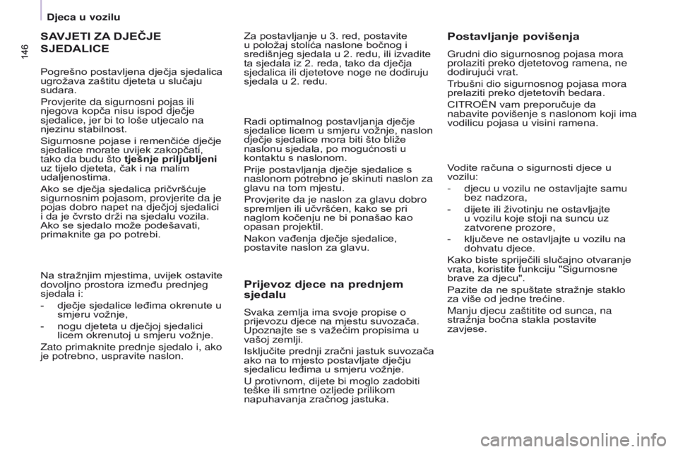 CITROEN BERLINGO MULTISPACE 2017  Upute Za Rukovanje (in Croatian) 146
Berlingo2VP_hr_Chap05_Securite_ed02-2016
146
Berlingo2VP_hr_Chap05_Securite_ed02-2016
SAVJETI ZA DJEČJE  
SJEDALICE
Na stražnjim mjestima, uvijek ostavite 
dovoljno prostora između prednjeg 
sj