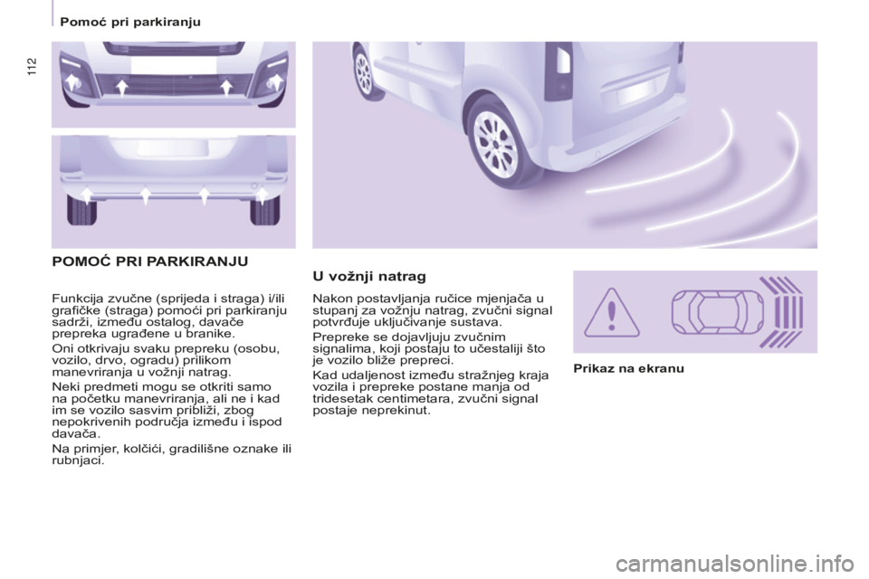 CITROEN BERLINGO MULTISPACE 2015  Upute Za Rukovanje (in Croatian) 11 2
Berlingo-2-VP_hr_Chap05_securite_ed01-2015
Funkcija zvučne (sprijeda i straga) i/ili 
grafičke (straga) pomoći pri parkiranju 
sadrži, između ostalog, davače 
prepreka ugrađene u branike.
