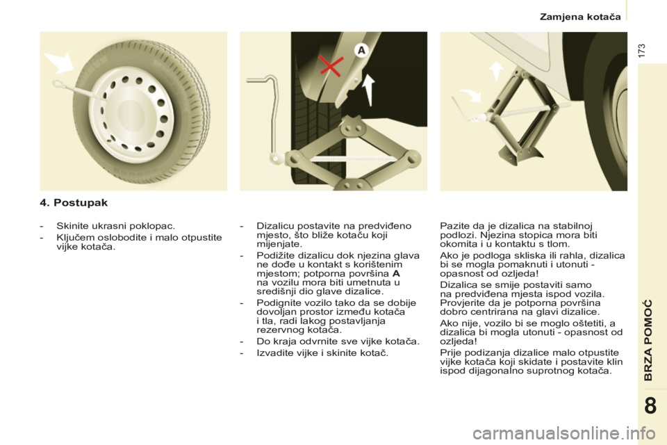 CITROEN BERLINGO MULTISPACE 2015 Upute Za Rukovanje (in Croatian) 173
Berlingo-2-VP_hr_Chap08_aide-rapide_ed01-2015Berlingo-2-VP_hr_Chap08_aide-rapide_ed01-2015
4. Postupak
- dizalicu postavite na predviđeno
mjesto, što bliže kotaču koji
mijenjate.
-
Podiž CITROEN BERLINGO MULTISPACE 2015 Upute Za Rukovanje (in Croatian) 173
Berlingo-2-VP_hr_Chap08_aide-rapide_ed01-2015Berlingo-2-VP_hr_Chap08_aide-rapide_ed01-2015
4. Postupak
- dizalicu postavite na predviđeno
mjesto, što bliže kotaču koji
mijenjate.
-
Podiž
