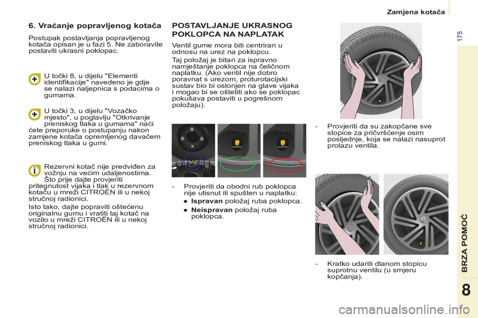 CITROEN BERLINGO MULTISPACE 2015 Upute Za Rukovanje (in Croatian) 175
Berlingo-2-VP_hr_Chap08_aide-rapide_ed01-2015Berlingo-2-VP_hr_Chap08_aide-rapide_ed01-2015
POSTAVLJANJE UKRASNOG
POKLOPCA
NA
NAPLATAK
Ventil gume mora biti centriran u
odnosu na urez na pokl CITROEN BERLINGO MULTISPACE 2015 Upute Za Rukovanje (in Croatian) 175
Berlingo-2-VP_hr_Chap08_aide-rapide_ed01-2015Berlingo-2-VP_hr_Chap08_aide-rapide_ed01-2015
POSTAVLJANJE UKRASNOG
POKLOPCA
NA
NAPLATAK
Ventil gume mora biti centriran u
odnosu na urez na pokl