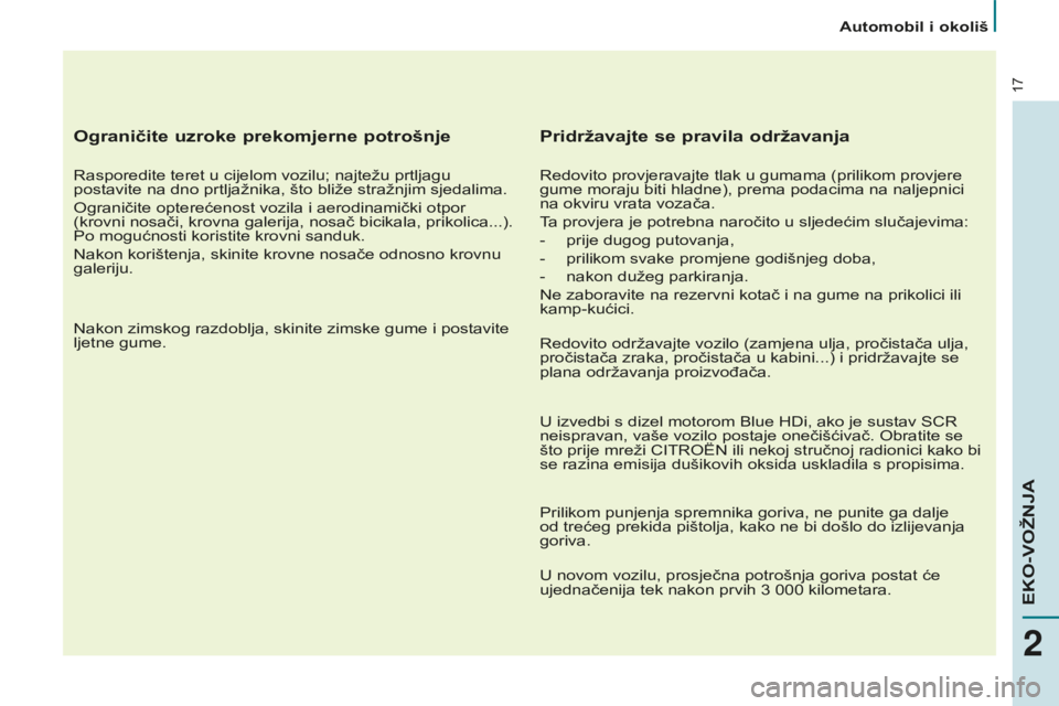 CITROEN BERLINGO MULTISPACE 2015 Upute Za Rukovanje (in Croatian) 17
Berlingo-2-VP_hr_Chap02_eco-conduite_ed01-2015
Ograničite uzroke prekomjerne potrošnje
rasporedite teret u cijelom vozilu; najtežu prtljagu
postavite na dno prtljažnika, što bliže stražnjim CITROEN BERLINGO MULTISPACE 2015 Upute Za Rukovanje (in Croatian) 17
Berlingo-2-VP_hr_Chap02_eco-conduite_ed01-2015
Ograničite uzroke prekomjerne potrošnje
rasporedite teret u cijelom vozilu; najtežu prtljagu
postavite na dno prtljažnika, što bliže stražnjim