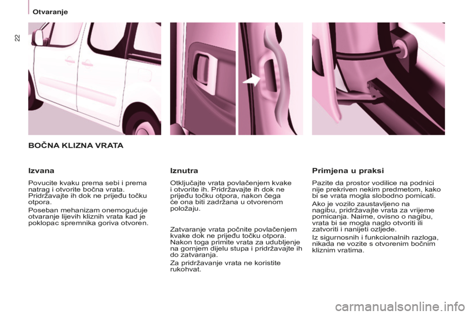 CITROEN BERLINGO MULTISPACE 2015 Upute Za Rukovanje (in Croatian) 22
Berlingo-2-VP_hr_Chap03_Pret-a-partir_ed01-2015
BOČNA KLIZNA VRATA
Izvana
Povucite kvaku prema sebi i prema
natrag i otvorite bočna vrata.
Pridržavajte ih dok ne prijeđu točku
otpora.
Pose CITROEN BERLINGO MULTISPACE 2015 Upute Za Rukovanje (in Croatian) 22
Berlingo-2-VP_hr_Chap03_Pret-a-partir_ed01-2015
BOČNA KLIZNA VRATA
Izvana
Povucite kvaku prema sebi i prema
natrag i otvorite bočna vrata.
Pridržavajte ih dok ne prijeđu točku
otpora.
Pose