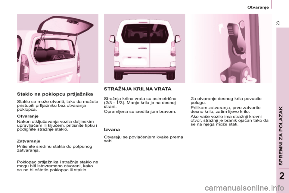 CITROEN BERLINGO MULTISPACE 2014 Upute Za Rukovanje (in Croatian) 23
Otvaranje
SPREMNI ZA POLAZAK
2
Berlingo-2-VP-papier_hr_Chap02_Pret-a-partir_ed01-2014
Staklo na poklopcu prtljažnika
Staklo se može otvoriti, tako da možete
pristupiti prtljažniku be CITROEN BERLINGO MULTISPACE 2014 Upute Za Rukovanje (in Croatian) 23
Otvaranje
SPREMNI ZA POLAZAK
2
Berlingo-2-VP-papier_hr_Chap02_Pret-a-partir_ed01-2014
Staklo na poklopcu prtljažnika
Staklo se može otvoriti, tako da možete
pristupiti prtljažniku be