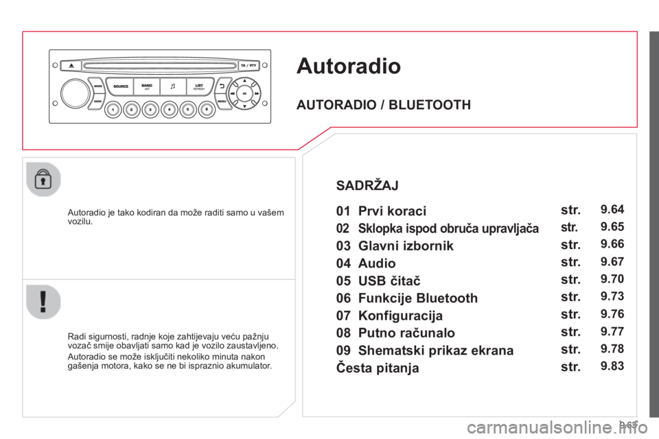 CITROEN BERLINGO MULTISPACE 2013 Upute Za Rukovanje (in Croatian) 9.63
Autoradio
Autoradio je tako kodiran da može raditi samo u vašem
vozilu.
Radi si
gurnosti, radnje koje zahtijevaju veću pažnju
vozač smije obavljati samo kad je vozilo zaustavljeno. CITROEN BERLINGO MULTISPACE 2013 Upute Za Rukovanje (in Croatian) 9.63
Autoradio
Autoradio je tako kodiran da može raditi samo u vašem
vozilu.
Radi si
gurnosti, radnje koje zahtijevaju veću pažnju
vozač smije obavljati samo kad je vozilo zaustavljeno.