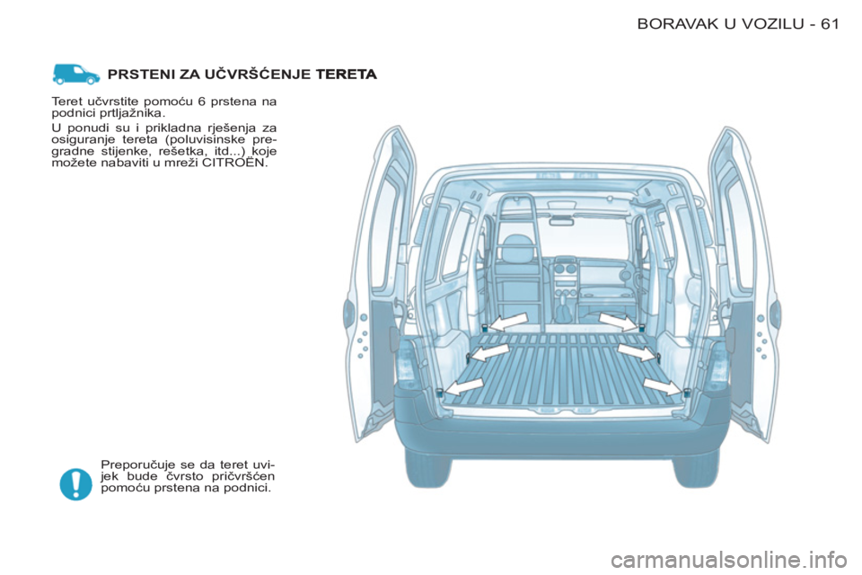 CITROEN BERLINGO FIRST 2011  Upute Za Rukovanje (in Croatian) 61 BORAVAK U VOZILU-
PRSTENI ZA UČVRŠĆENJE T
 
Preporučuje se da teret uvi-
jek bude čvrsto pričvršćen 
pomoću prstena na podnici.    Teret učvrstite pomoću 6 prstena na 
podnici prtljažni