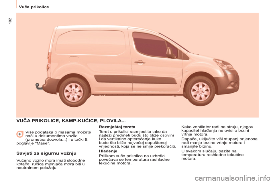 CITROEN BERLINGO ELECTRIC 2015 Upute Za Rukovanje (in Croatian) 102
Vuča prikolice
Više podataka o masama možete
naći u dokumentima vozila
(prometna dozvola...) i u točki 8,
poglavlje "Mase".
VUČA PRIKOLICE, KAMP-KUĆICE, PLOVILA...
Raz CITROEN BERLINGO ELECTRIC 2015 Upute Za Rukovanje (in Croatian) 102
Vuča prikolice
Više podataka o masama možete
naći u dokumentima vozila
(prometna dozvola...) i u točki 8,
poglavlje "Mase".
VUČA PRIKOLICE, KAMP-KUĆICE, PLOVILA...
Raz