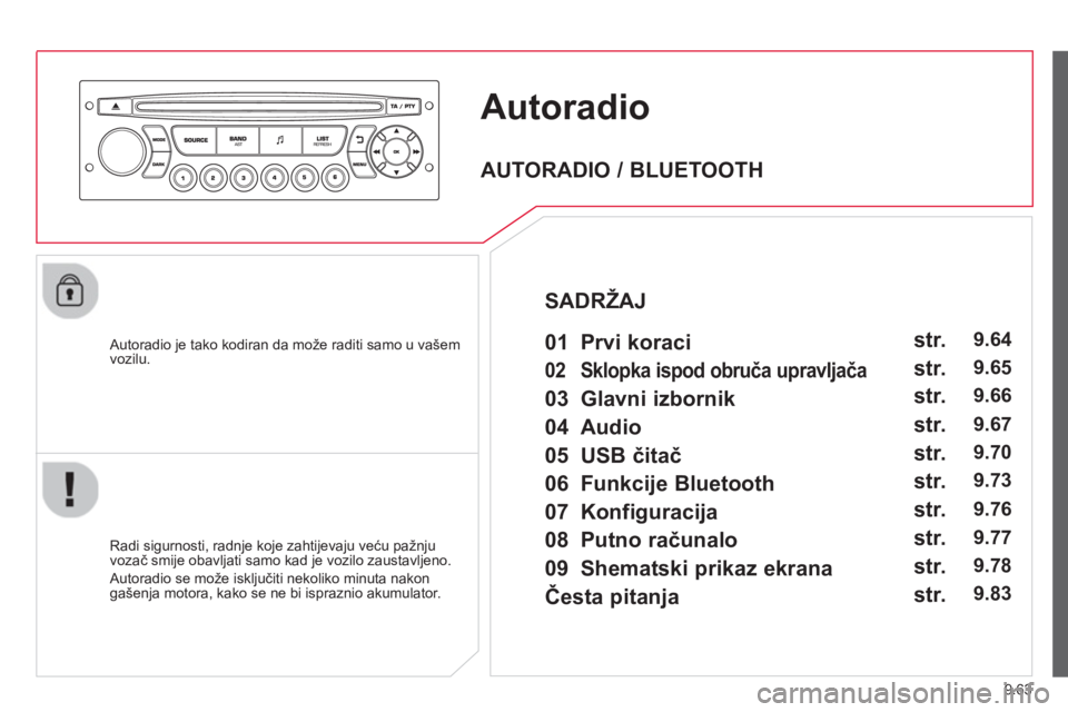 CITROEN BERLINGO ELECTRIC 2015 Upute Za Rukovanje (in Croatian) 9.63
Autoradio
Autoradio je tako kodiran da može raditi samo u vašem
vozilu.
Radi si
gurnosti, radnje koje zahtijevaju veću pažnju
vozač smije obavljati samo kad je vozilo zaustavljeno. CITROEN BERLINGO ELECTRIC 2015 Upute Za Rukovanje (in Croatian) 9.63
Autoradio
Autoradio je tako kodiran da može raditi samo u vašem
vozilu.
Radi si
gurnosti, radnje koje zahtijevaju veću pažnju
vozač smije obavljati samo kad je vozilo zaustavljeno.