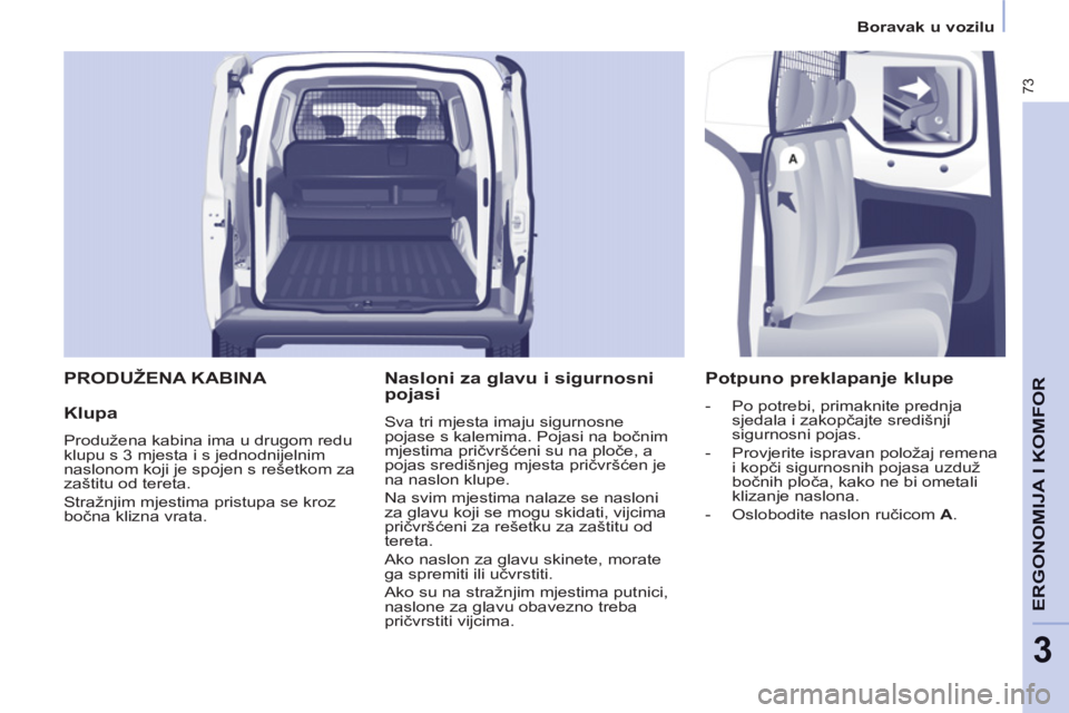 CITROEN BERLINGO ELECTRIC 2015  Upute Za Rukovanje (in Croatian) 3
Boravak u vozilu
73
ERGONOMIJA I KOMFOR
  PRODUŽENA KABINA 
   
Klupa 
 
Produžena kabina ima u drugom redu 
klupu s 3 mjesta i s jednodnijelnim 
naslonom koji je spojen s rešetkom za 
zaštitu o