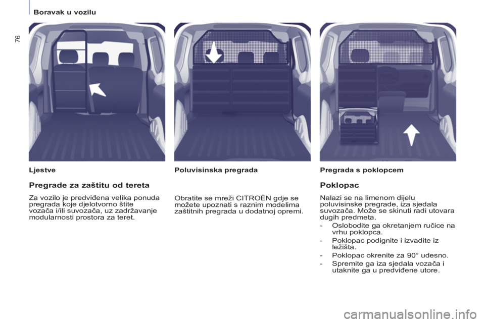 CITROEN BERLINGO ELECTRIC 2015  Upute Za Rukovanje (in Croatian)    
 
Boravak u vozilu  
 
76
 
 
Ljestve   
 
Pregrada s poklopcem  
   
 
Poluvisinska pregrada  
 
 
Pregrade za zaštitu od tereta 
 
Za vozilo je predviđena velika ponuda 
pregrada koje djelotvo
