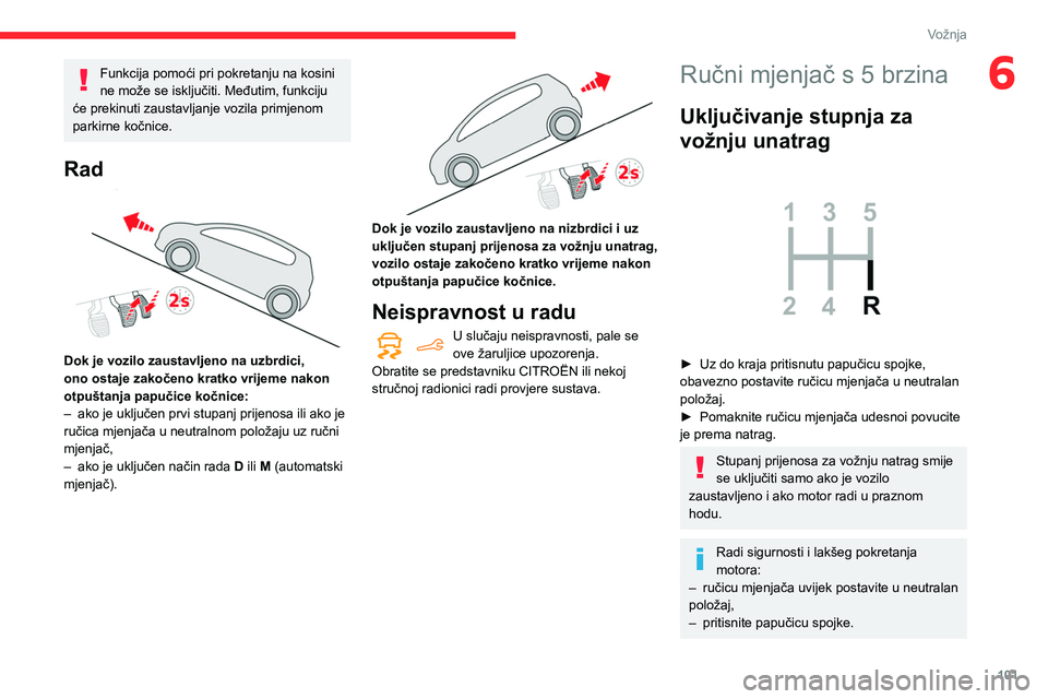 CITROEN BERLINGO VAN 2021 Upute Za Rukovanje (in Croatian) 101
Vožnja
6Funkcija pomoći pri pokretanju na kosini
ne može se isključiti. Međutim, funkciju
će prekinuti zaustavljanje vozila primjenom
parkirne kočnice.
Rad
Dok je vozilo zaustavljeno CITROEN BERLINGO VAN 2021 Upute Za Rukovanje (in Croatian) 101
Vožnja
6Funkcija pomoći pri pokretanju na kosini
ne može se isključiti. Međutim, funkciju
će prekinuti zaustavljanje vozila primjenom
parkirne kočnice.
Rad
Dok je vozilo zaustavljeno