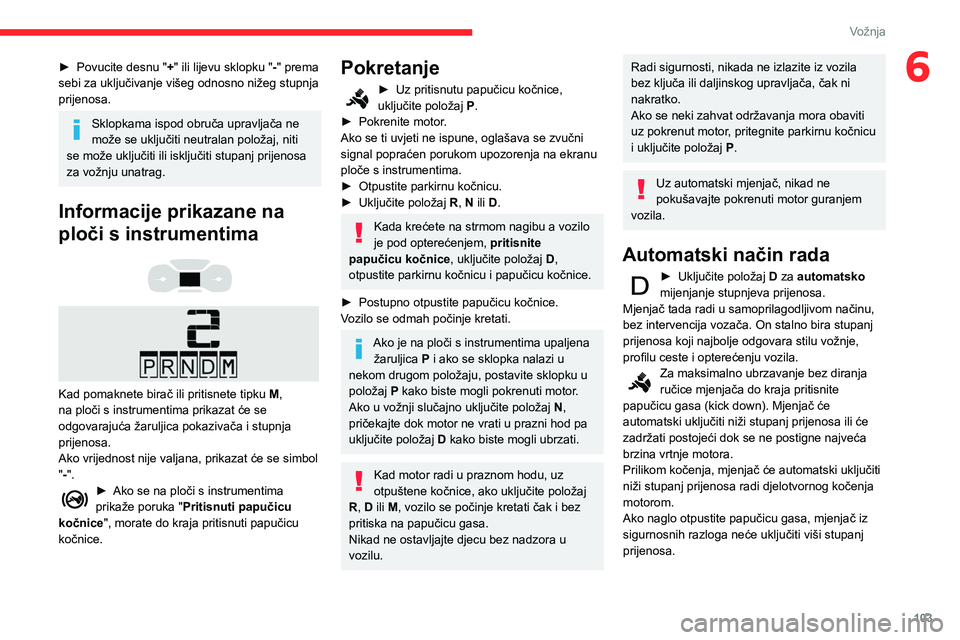 CITROEN BERLINGO VAN 2021 Upute Za Rukovanje (in Croatian) 103
Vožnja
6► Povucite desnu "+ " ili lijevu sklopku "-" prema
sebi za uključivanje višeg odnosno nižeg stupnja
prijenosa.
Sklopkama ispod obruča upravljača ne
može se uklj CITROEN BERLINGO VAN 2021 Upute Za Rukovanje (in Croatian) 103
Vožnja
6► Povucite desnu "+ " ili lijevu sklopku "-" prema
sebi za uključivanje višeg odnosno nižeg stupnja
prijenosa.
Sklopkama ispod obruča upravljača ne
može se uklj